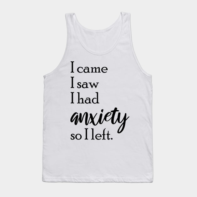 I Came I Saw I Had Anxiety So I Left, I Came I Saw Tank Top by chidadesign